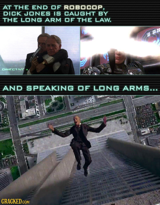 AT THE END OF ROBOCOP, DICK JONES IS CAUGHT BY THE LONG ARM OF THE LAW. DIFJFCTA AND SPEAKING OF LONG ARMS... CRACKED.COM 