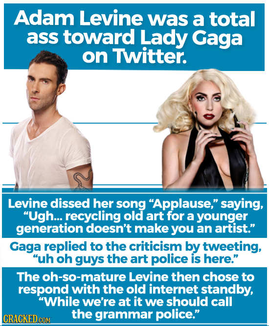 Adam Levine was a total ass toward Lady Gaga on Twitter. Levine dissed her song Applause, saying, Ugh... recycling old art for a younger generation