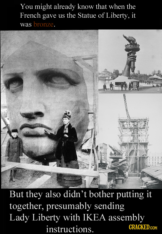 You might already know that when the French gave us the Statue of Liberty, it was bronze. But they also didn't bother putting it together, presumably