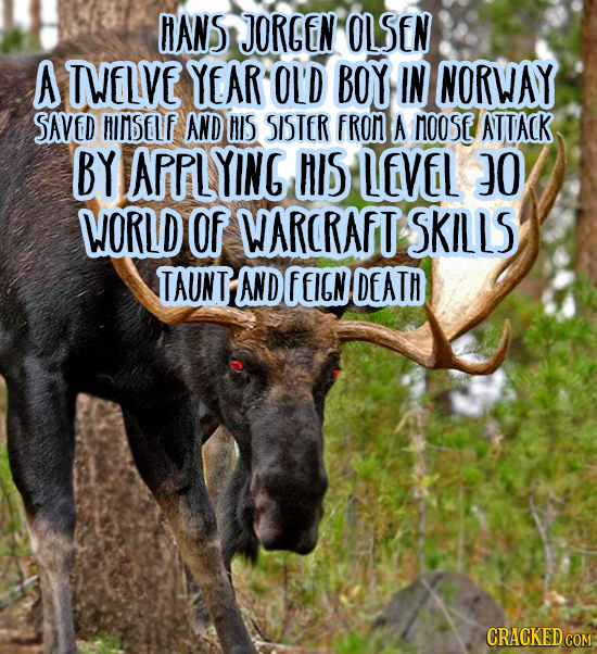 HANS JORGEN OLSEN A TWELVE YEAR OLD BOY IN NORWAY SAVED HINSELF AND HIS SISTER FRON A noost ATTACK BY APPLYING HI level 10 WORLD Of WARCRAFT SKILLS TA