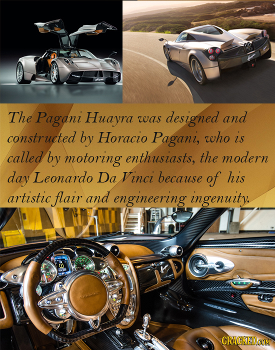 The Pagani Huayra was designed and constructed by Horacio Pagani, who is called by motoring enthusiasts, the modern day Leonardo Da Vinci because of h