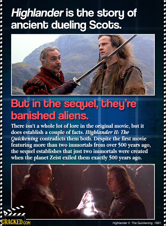 Highlander is the story of ancient dueling Scots. But in the sequel, they're banished aliens. There isn't a whole lot of lore in the original movie, b