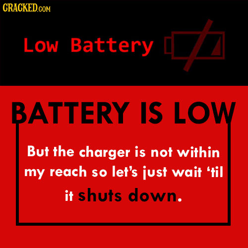 CRACKED GOM LOw Battery BATTERY IS LOW But the charger is not within my reach SO let's just wait 'til it shuts down.