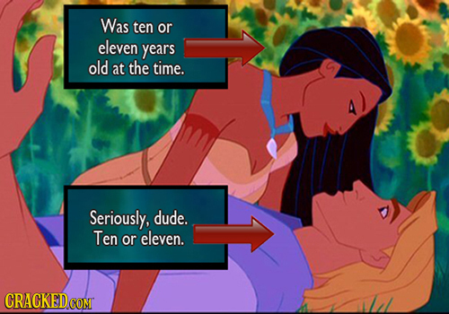 Was ten or eleven years old at the time. A Seriously, dude. Ten or eleven. CRACKED