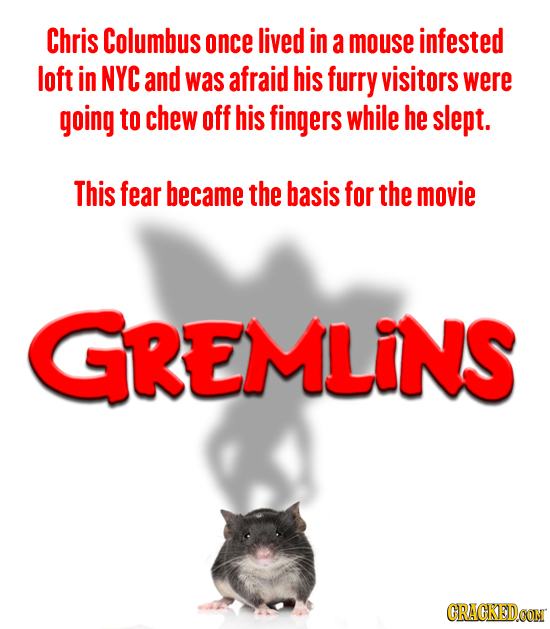 Chris Columbus once lived in a mouse infested loft in NYC and was afraid his furry visitors were going to chew off his fingers while he slept. This fe