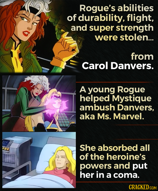 Rogue's abilities of durability, flight, and super strength were stolen... from Carol Danvers. A young Rogue helped Mystique ambush Danvers, aka Ms. M