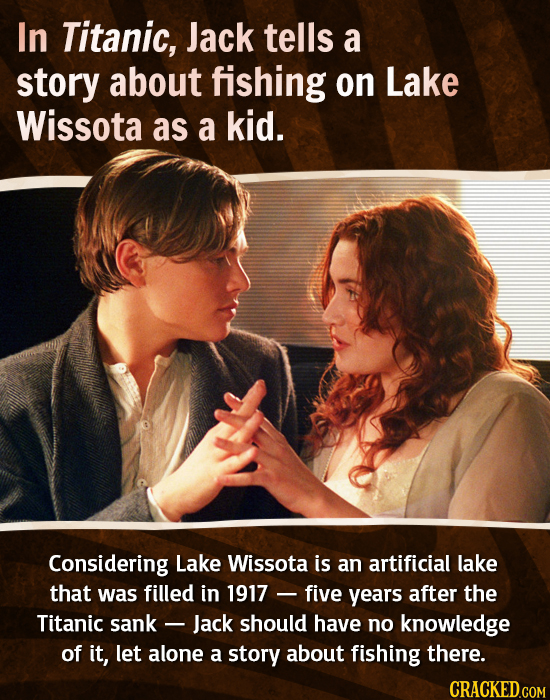 In Titanic, Jack tells a story about fishing on Lake Wissota as a kid. Considering Lake Wissota is an artificial lake that was filled in 1917 - five y