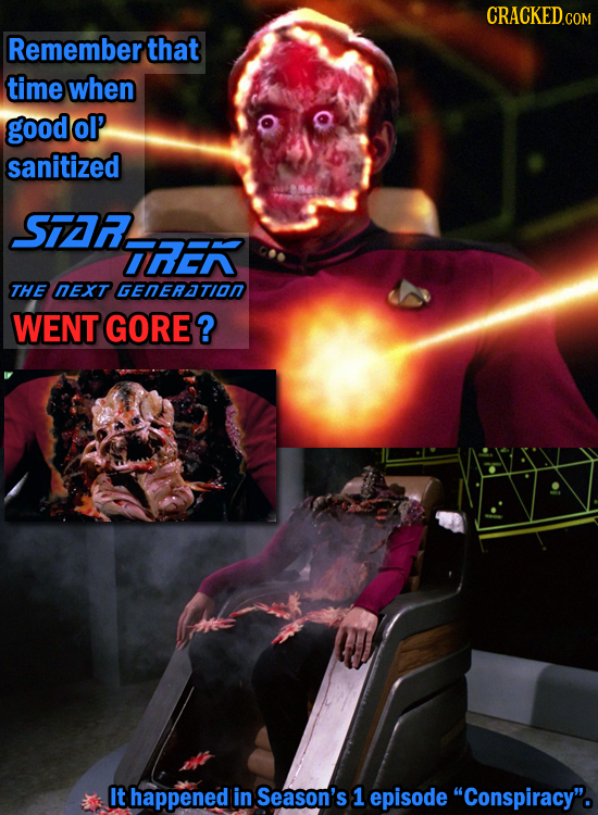 Remember that time when good olP sanitized STAR TRER THE neXT GENERDTION WENT GORE? It happened in Season's 1 episode Conspiracy. 
