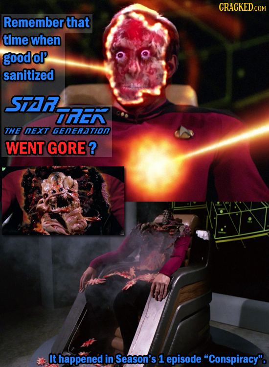 Remember that time when good olP sanitized STAR TRER THE neXT GENERDTION WENT GORE? It happened in Season's 1 episode Conspiracy.