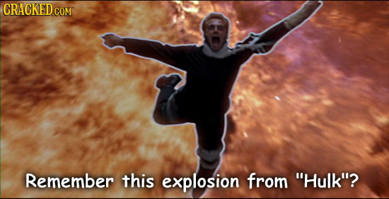 CRACKED COM Remember this explosion from Hulk?