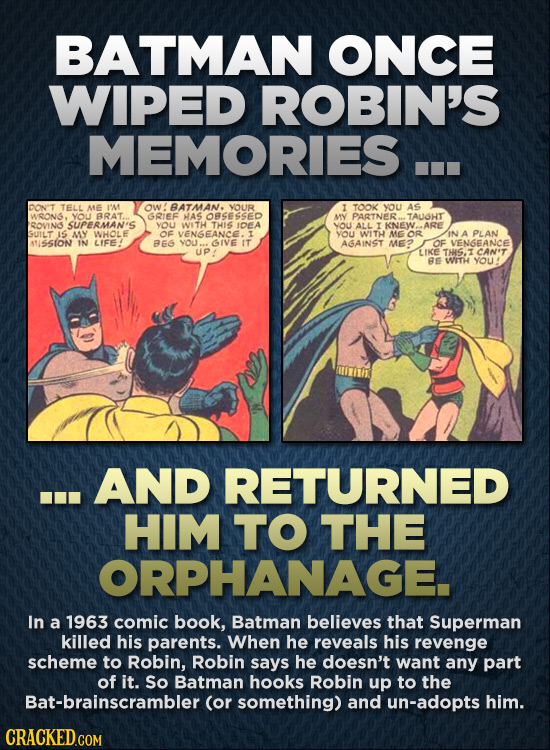 BATMAN ONCE WIPED ROBIN'S MEMORIES DON'T TELL ME I'M ow! BATMAN. VOUR I TOOK You AS WRONG. you BRAT.. GRIEE HAS OBSE<0 MY PARTNER. TAUOHT ROVINS SUPER