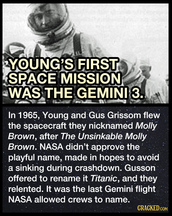 YOUNG'S FIRST SPACE MISSION WAS THE GEMINI 3. In 1965, Young and Gus Grissom flew the spacecraft they nicknamed Molly Brown, after The Unsinkable Moll
