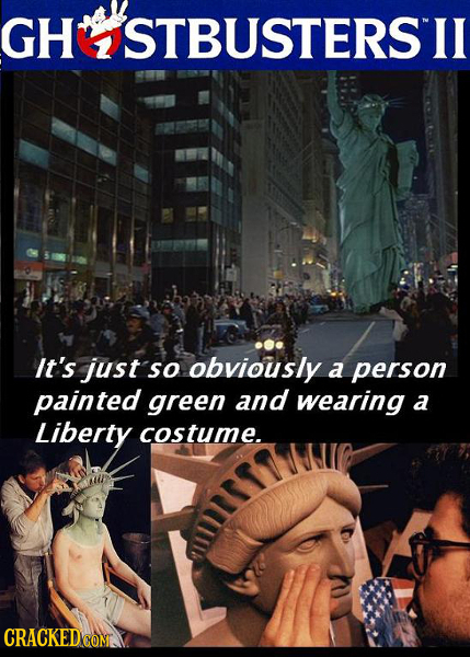 GH STBUSTERSI II It's just so obviously a person painted green and wearing a Liberty costume. CRACKED