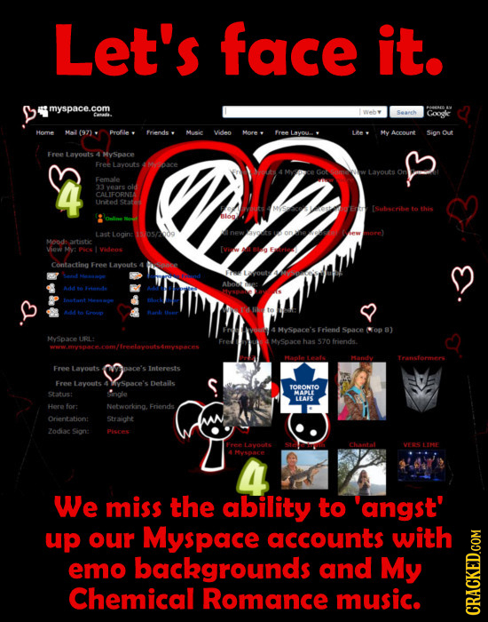 Let's face it. myspace.com Seanh Googke Canadi Home MA (97) Profile Friends Music Video More, Free Lite My Account Sign out Free Layouts 4 MySpace Fce