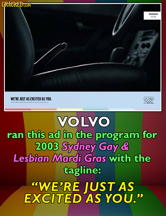 ORACKEDCOM OEVO WE'RE JUST AS EXCITED AS YOU. VOLVO ran this ad in the program for 2003 Sydney Gay & Lesbian Mardi Gras with the tagline: WE'RE JUST