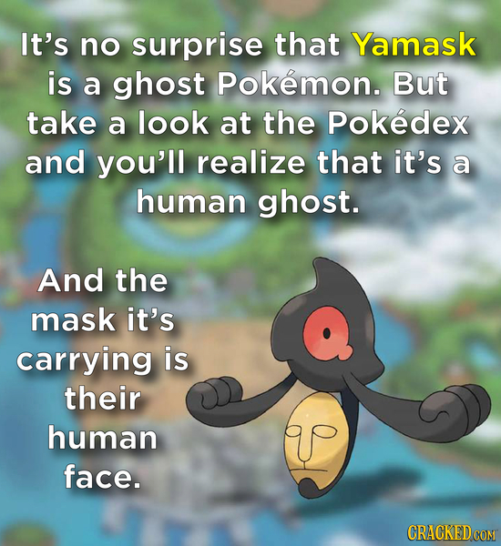 It's no surprise that Yamask is a ghost Pokemon. But take a look at the Pokedex and you'll realize that it's a human ghost. And the mask it's carrying
