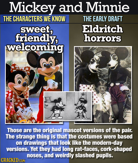 Mickey and Minnie THE CHARACTERS WE KNOW THE EARLY DRAFT sweet, Eldritch friendly, horrors welcoming Those are the original mascot versions of the pai