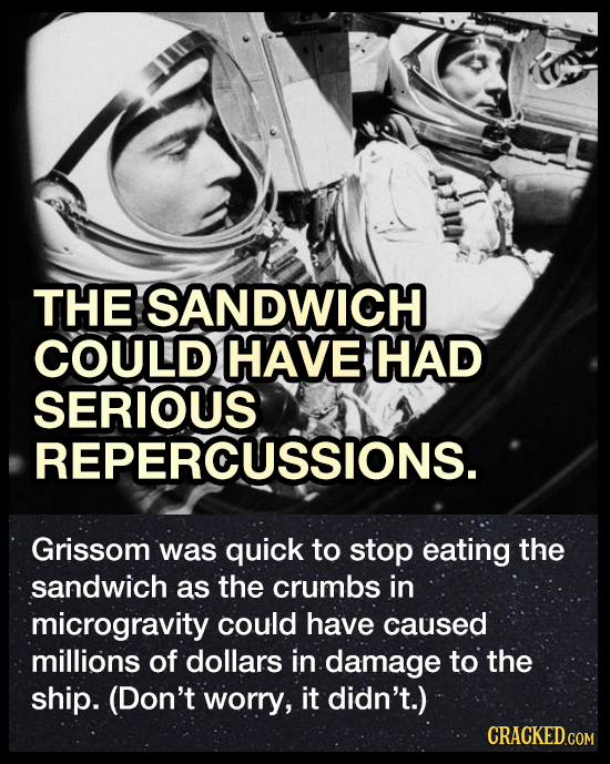 THE SANDWICH COULD HAVE HAD SERIOUS REPERCUSSIONS. Grissom was quick to stop eating the sandwich as the crumbs in microgravity could have caused milli