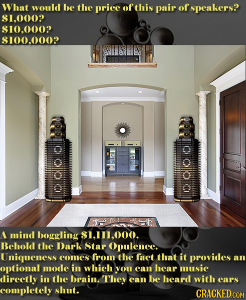 What would be the price of this pair of speakers? $1.000? $10.000? $100.000 lolod ICUEAER HORCIKDOo A mind boggling $1.111.000. Behold the Dark Star O