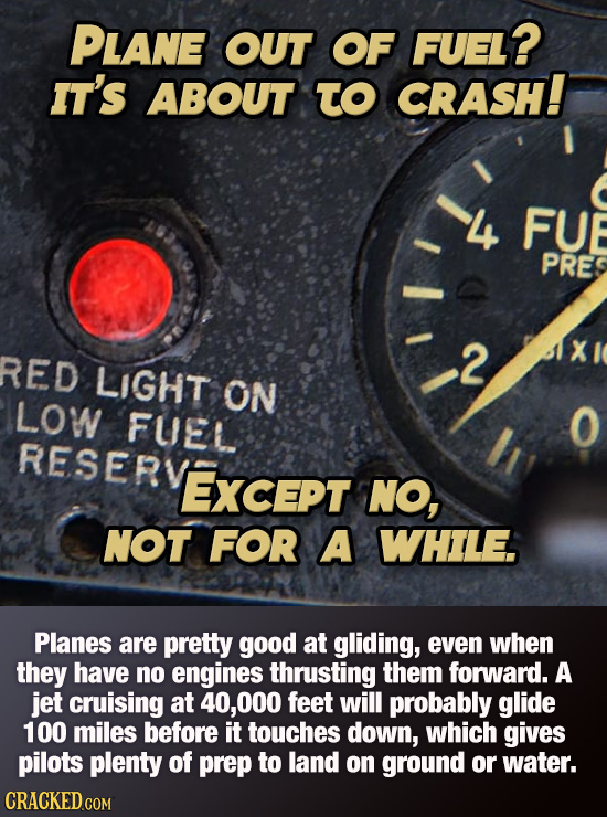 Plane OUT OF FUEL? IT'S ABOUT To CRASH! 4 FUE PRE RED 2 X LIGHT ON LOW FUEL RESERV EXCePT NO, NOT FOR A WHILE Planes are pretty good at gliding, even