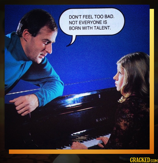 DON'T FEEL TOO BAD. NOT EVERYONE IS BORN WITH TALENT. K-KANE CRACKED.COM
