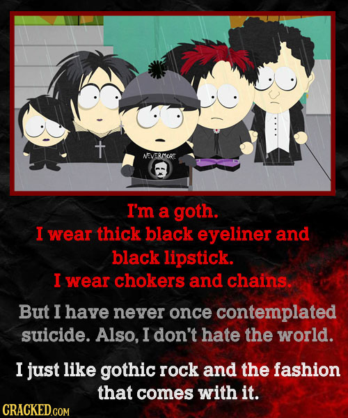 NEVERMORE I'm a goth. I wear thick black eyeliner and black lipstick. I wear chokers and chains. But I have never once contemplated suicide. Also, I d