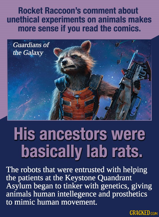 Rocket Raccoon's comment about unethical experiments on animals makes more sense if you read the comics. Guardians of the Galaxy His ancestors were ba