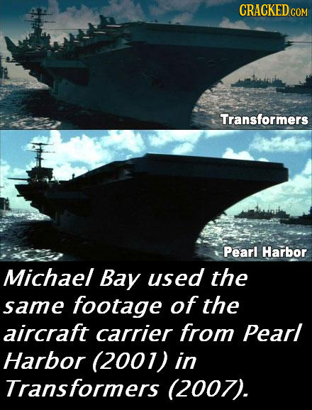 CRACKED CO Transformers Pearl Harbor Michael Bay used the same footage of the aircraft carrier from Pearl Harbor (2001) in Transformers (2007). 