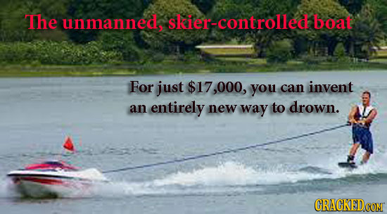 The unmanneds skier-controlled boat For just $17,000, you can invent an entirely new way to drown.