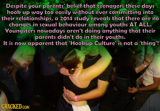 Despite your parents' belief that teenagers these days hook up way too easily without ever committing into their relationships, a 2014 study reveals t