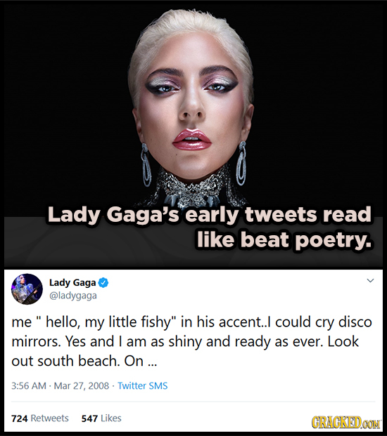 Lady Gaga's early tweets read like beat poetry. Lady Gaga @ladygaga me hello, my little fishy in his accent.. could cry disco mirrors. Yes and I am a