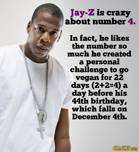 Jay-Z is crazy about number 4. In fact, he likes the number SO much he created a personal challenge to go vegan for 22 days (2+2=4) a day before his 4