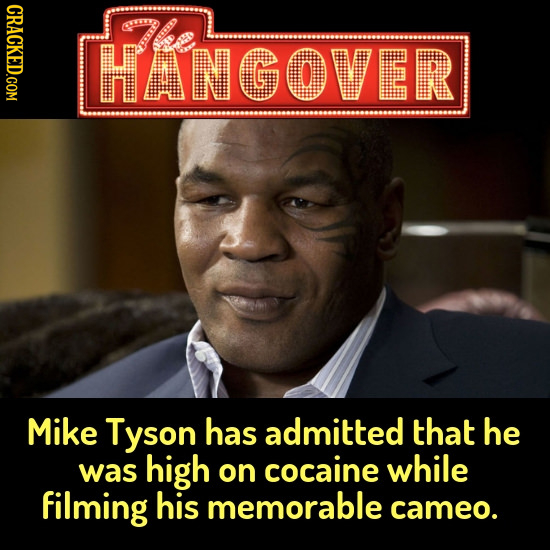 CRACKED.COM mle HANGOVER Mike Tyson has admitted that he was high on cocaine while filming his memorable cameo.