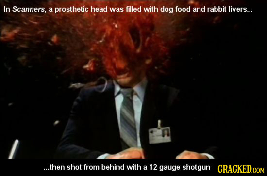 In Scanners, a prosthetic head was filled with dog food and rabbit livers... ...then shot from behind with a 12 gauge shotgun 