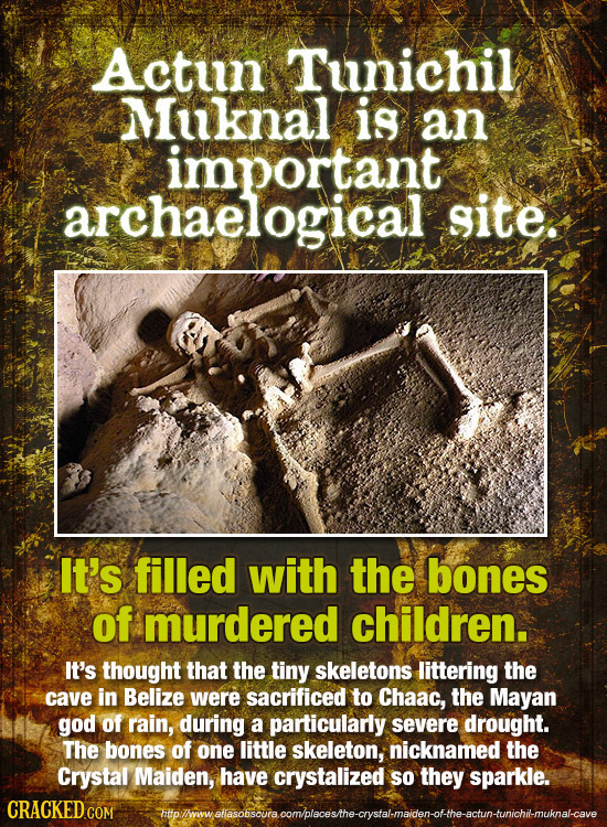 Actu Tunichil Muknal is an important archaelogical site. It's filled with the bones of murdered children. It's thought that the tiny skeletons litteri