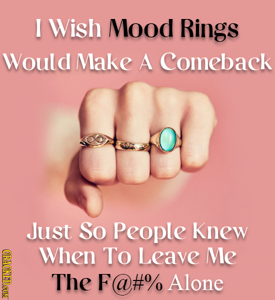 I Wish Mood Rings Would Make A Comeback Just So People Knew CRAGKEDCONT When To Leave Me The F@#% Alone