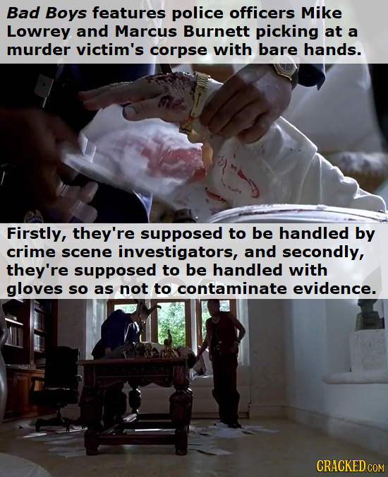 Bad Boys features police officers Mike Lowrey and Marcus Burnett picking at a murder victim's corpse with bare hands. Firstly, they're supposed to be