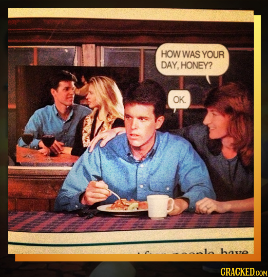 HOW WAS YOUR DAY, HONEY? OK bave CRACKED.COM