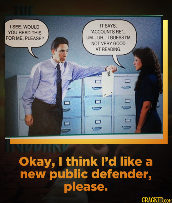 I SEE. WOULD IT SAYS. YOU READ THIS ACCOUNTS RE'... FOR ME. PLEASE? UM... UH... I GUESS I'M NOT VERY GOOD AT READING. io o io o Okay, I think I'd lik