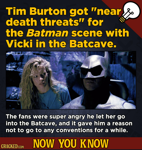 13 Surprising Facts About Movies And, Like, Life In General - Tim Burton got near death threats' for the Batman scene with Vicki in the Batcave.