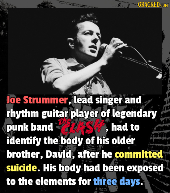CRACKED c Joe Strummer, lead singer and rhythm guitar player of legendary punk band is, had to identify the body of his older brother, David, after he