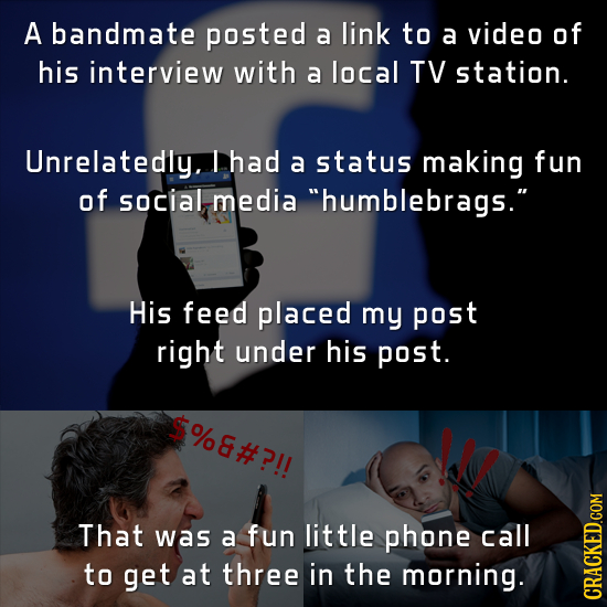 A bandmate posted a link to a video of his interview with a local TV station. Unrelatedly. I had a status making fun of social media humblebrags. Hi