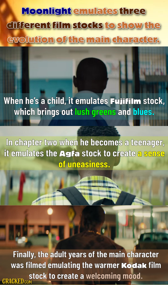 Moonlight emulates three different film stocks to show the evolution of the main character. When he's a child, it emulates Fujifilm stock, which bring