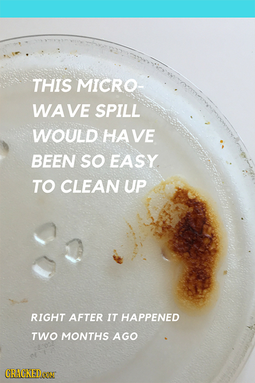 THIS MICRO- WAVE SPILL WOULD HAVE BEEN SO EASY TO CLEAN UP RIGHT AFTER IT HAPPENED TWO MONTHS AGO CRACKEDCOMT