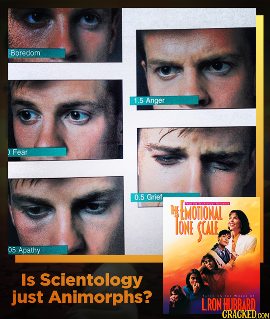 Boredom 1.5 Anger ) Fear 0.5 Grief THE tMOTIONAL TONE SCALE 05 Apathy Is Scientology just Animorphs? LRON ON WA HUBBARD