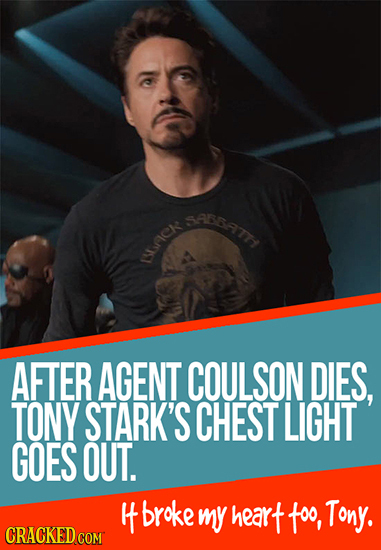 SABBATTH UICK AFTER AGENT COULSON DIES, TONY STARK'S CHEST LIGHT GOES OUT. 4 tbroke my heart foo, Tony. CRACKED COM