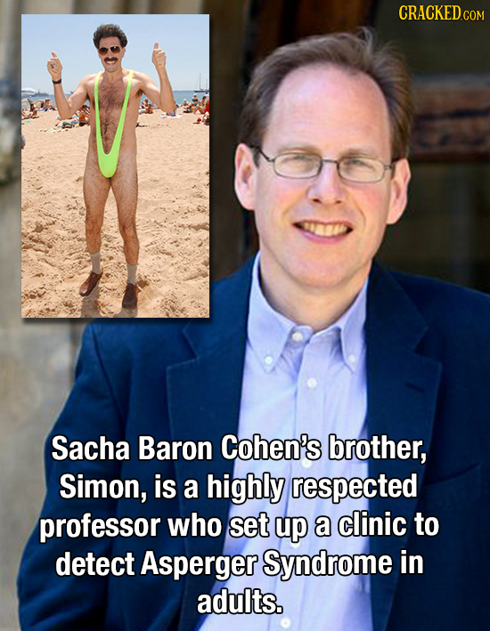 CRACKEDcO Sacha Baron Cohen's brother, Simon, is a highly respected professor who set up a clinic to detect Asperger Syndrome in adults. 