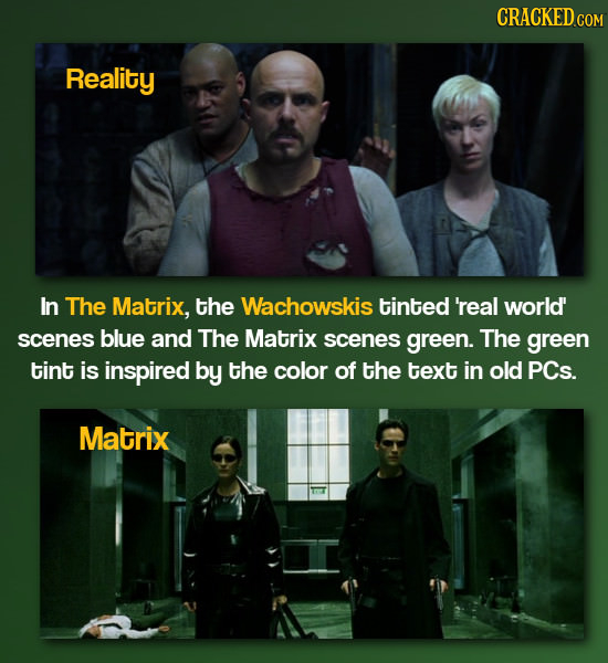 CRACKED.COM Reality In The Matrix, the Wachowskis tinted 'real world' scenes blue and The Matrix scenes green. The green tint is inspired by the color