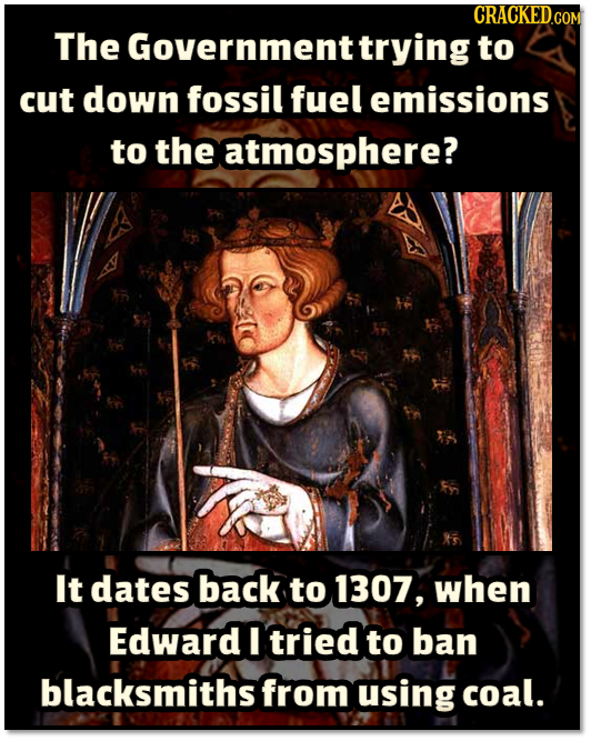 CRACKEDcO The Government trying to cut down fossil fuel emissions to the atmosphere? It dates back to 1307, when Edward I tried to ban blacksmiths fro