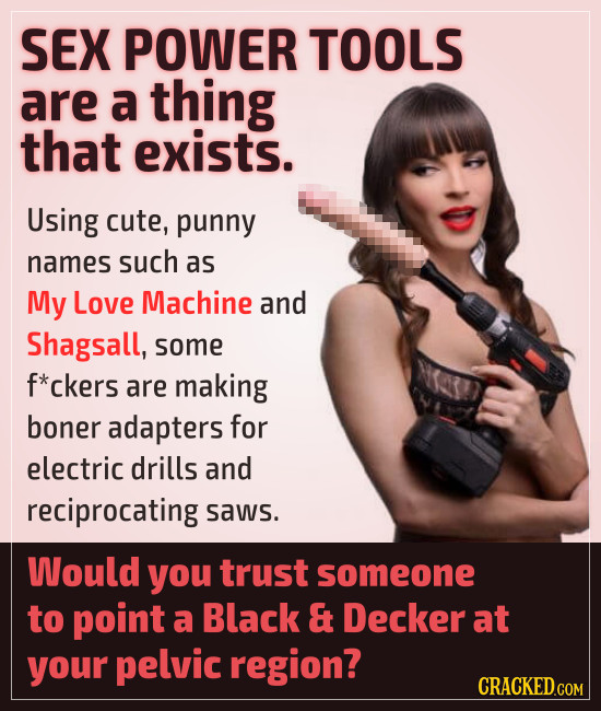 SEX POWER TOOLS are a thing that exists. Using cute, punny names such as My Love Machine and Shagsall, some f*ckers are making boner adapters for elec